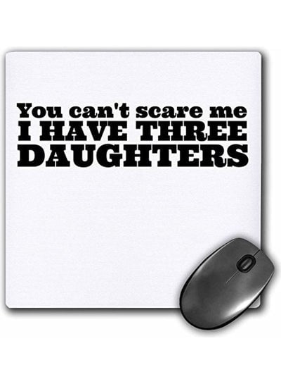 You Cant Scare Me I Have Three Daughters Printed Mouse Pad Multicolour